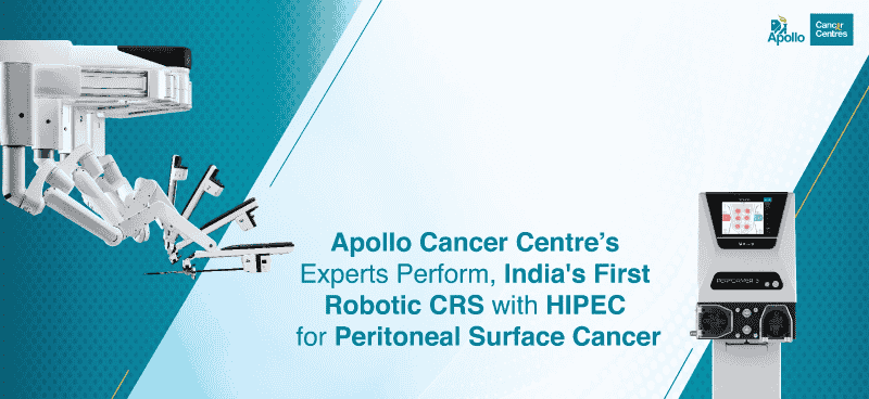Apollo Cancer Centre’s Experts Perform, India’s First Robotic CRS with HIPEC for Peritoneal Surface Cancer